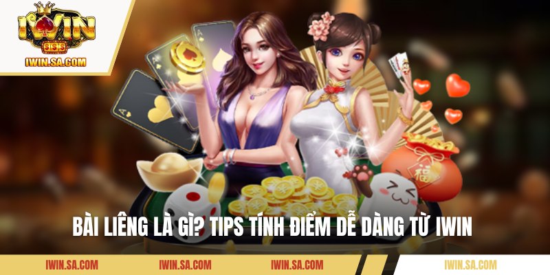 Bài Liêng là gì? Tips tính điểm dễ dàng từ IWIN 