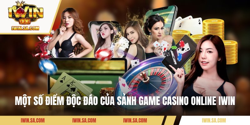 Một số điểm độc đáo của sảnh game casino online IWIN