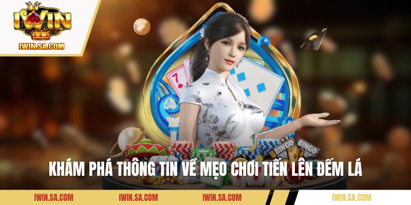 Khám phá thông tin về mẹo chơi Tiến Lên đếm lá