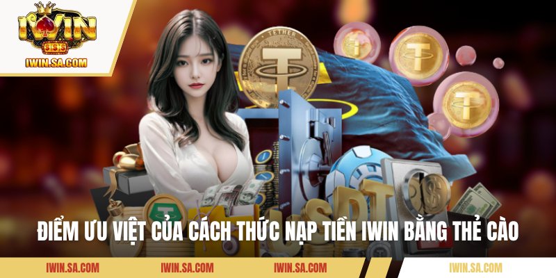 Hướng Dẫn Các Bước Nạp Tiền IWin Bằng Thẻ Cào Cho Newbie 2 Điểm ưu việt của cách thức nạp tiền IWIN bằng thẻ cào