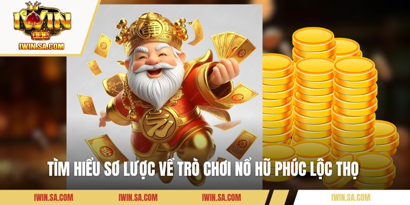 Tìm hiểu sơ lược về trò chơi nổ hũ Phúc Lộc Thọ 
