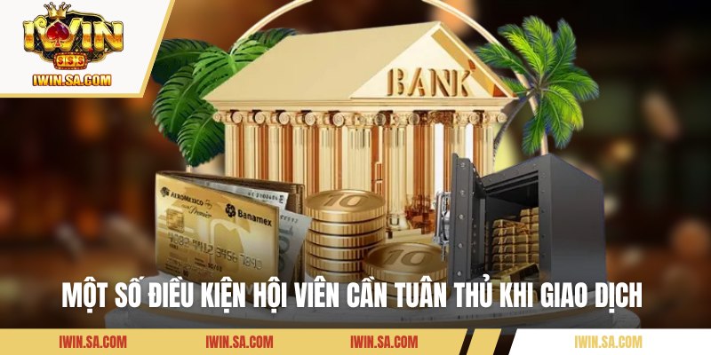 Một số điều kiện hội viên cần tuân thủ khi giao dịch 