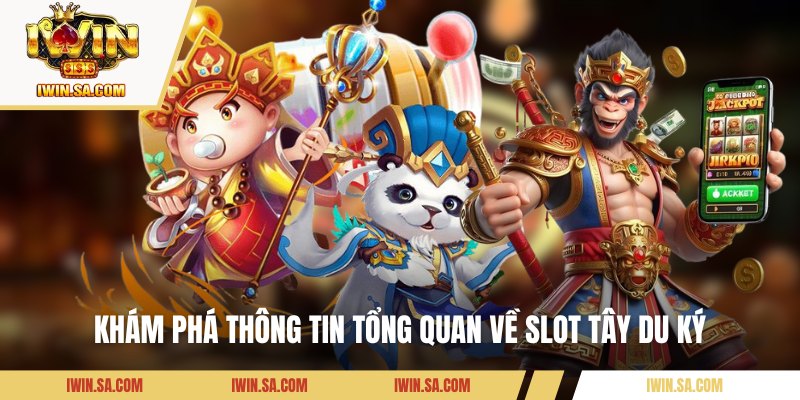 Khám phá thông tin tổng quan về Slot Tây Du Ký