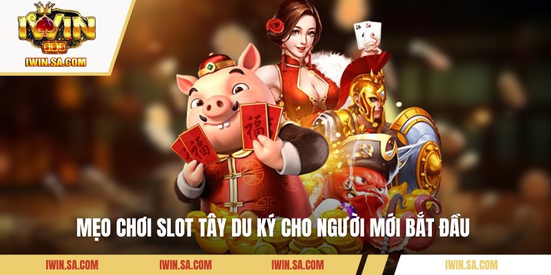 Mẹo chơi  slot Tây Du Ký cho người mới bắt đầu 