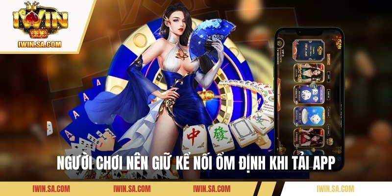 Tải App IWIN – Hướng Dẫn Cài Đặt Nhanh Cho iOS & Android 3 Người chơi nên giữ kết nối ổn định khi tải app